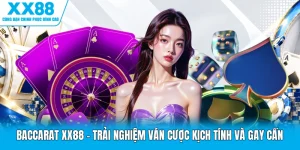 Baccarat XX88 - Trải Nghiệm Ván Cược Kịch Tính Và Gay Cấn
